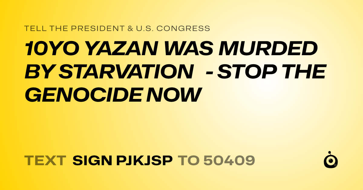A shareable card that reads "tell the President & U.S. Congress: 10YO YAZAN WAS MURDED BY STARVATION - STOP THE GENOCIDE NOW" followed by "text sign PJKJSP to 50409"