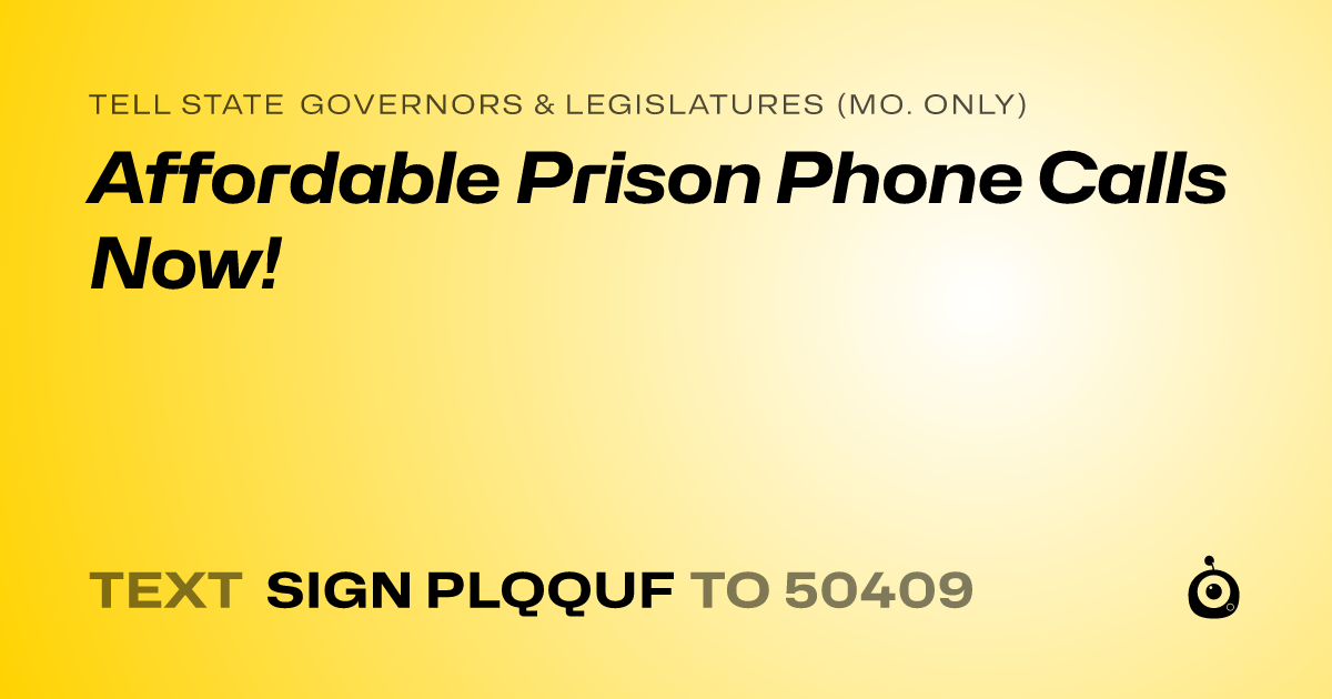 A shareable card that reads "tell State Governors & Legislatures (Mo. only): Affordable Prison Phone Calls Now!" followed by "text sign PLQQUF to 50409"