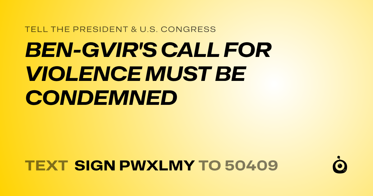 A shareable card that reads "tell the President & U.S. Congress: BEN-GVIR'S CALL FOR VIOLENCE MUST BE CONDEMNED" followed by "text sign PWXLMY to 50409"