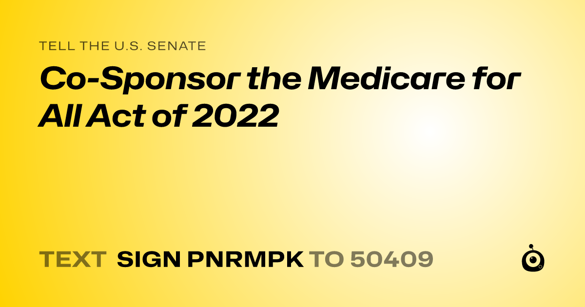 A shareable card that reads "tell the U.S. Senate: Co-Sponsor the Medicare for All Act of 2022" followed by "text sign PNRMPK to 50409"