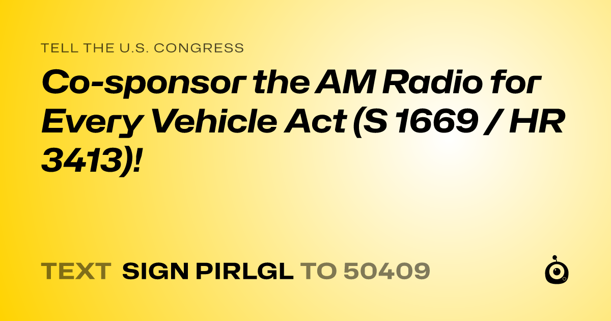 A shareable card that reads "tell the U.S. Congress: Co-sponsor the AM Radio for Every Vehicle Act (S 1669 / HR 3413)!" followed by "text sign PIRLGL to 50409"