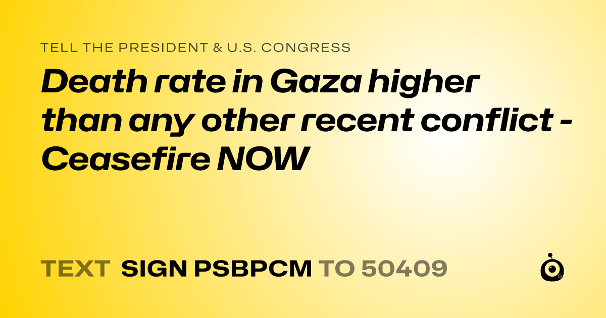 A shareable card that reads "tell the President & U.S. Congress: Death rate in Gaza higher than any other recent conflict - Ceasefire NOW" followed by "text sign PSBPCM to 50409"