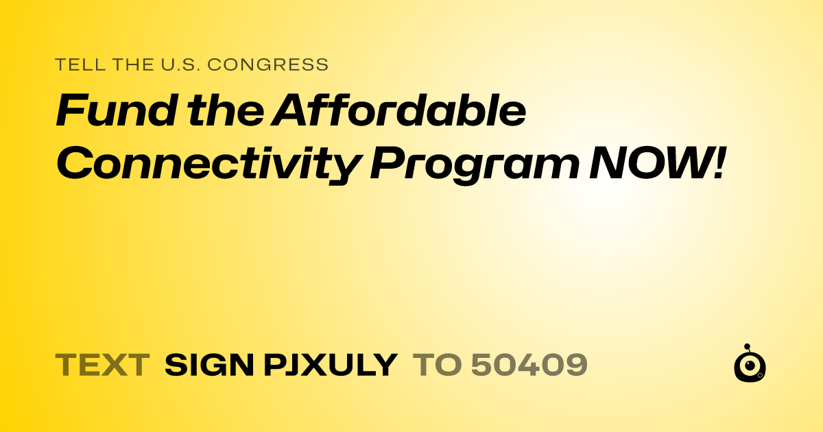 A shareable card that reads "tell the U.S. Congress: Fund the Affordable Connectivity Program NOW!" followed by "text sign PJXULY to 50409"