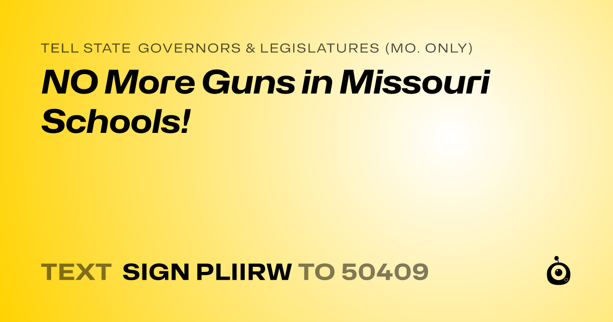 A shareable card that reads "tell State Governors & Legislatures (Mo. only): NO More Guns in Missouri Schools!" followed by "text sign PLIIRW to 50409"