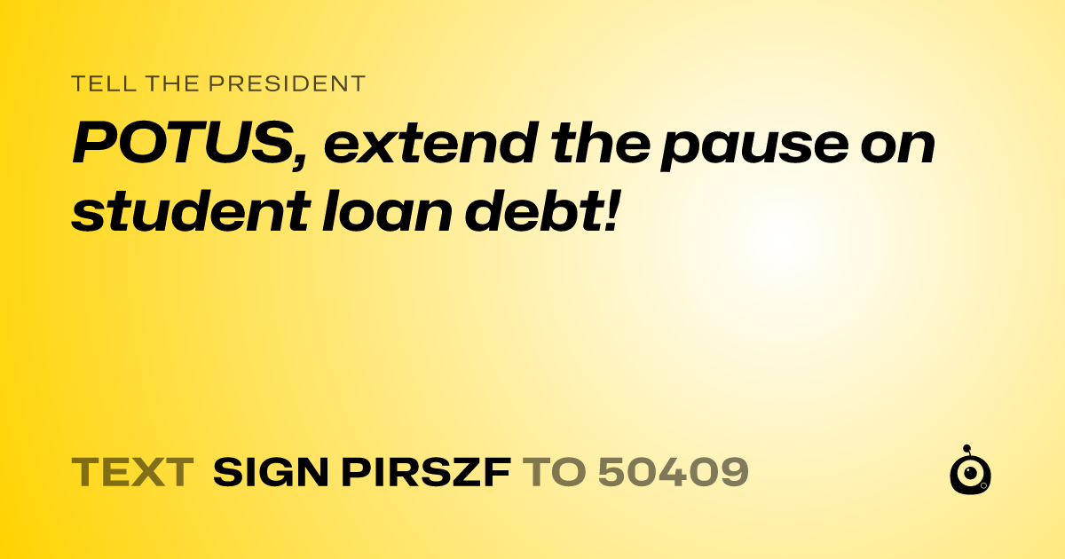 A shareable card that reads "tell the President: POTUS, extend the pause on student loan debt!" followed by "text sign PIRSZF to 50409"