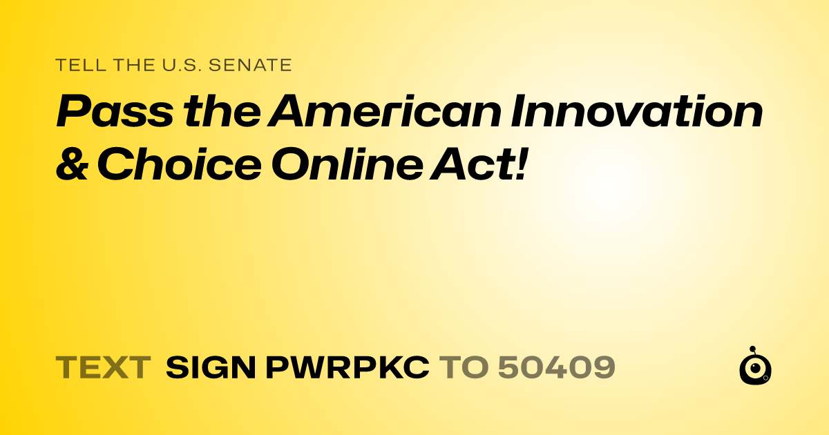 A shareable card that reads "tell the U.S. Senate: Pass the American Innovation & Choice Online Act!" followed by "text sign PWRPKC to 50409"