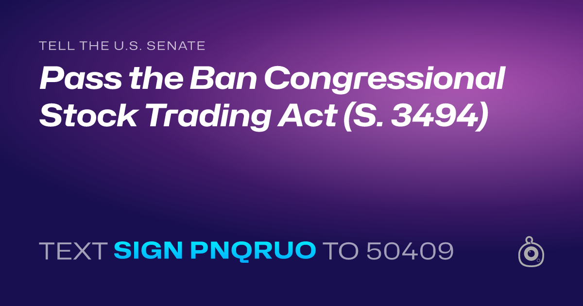 A shareable card that reads "tell the U.S. Senate: Pass the Ban Congressional Stock Trading Act (S. 3494)" followed by "text sign PNQRUO to 50409"