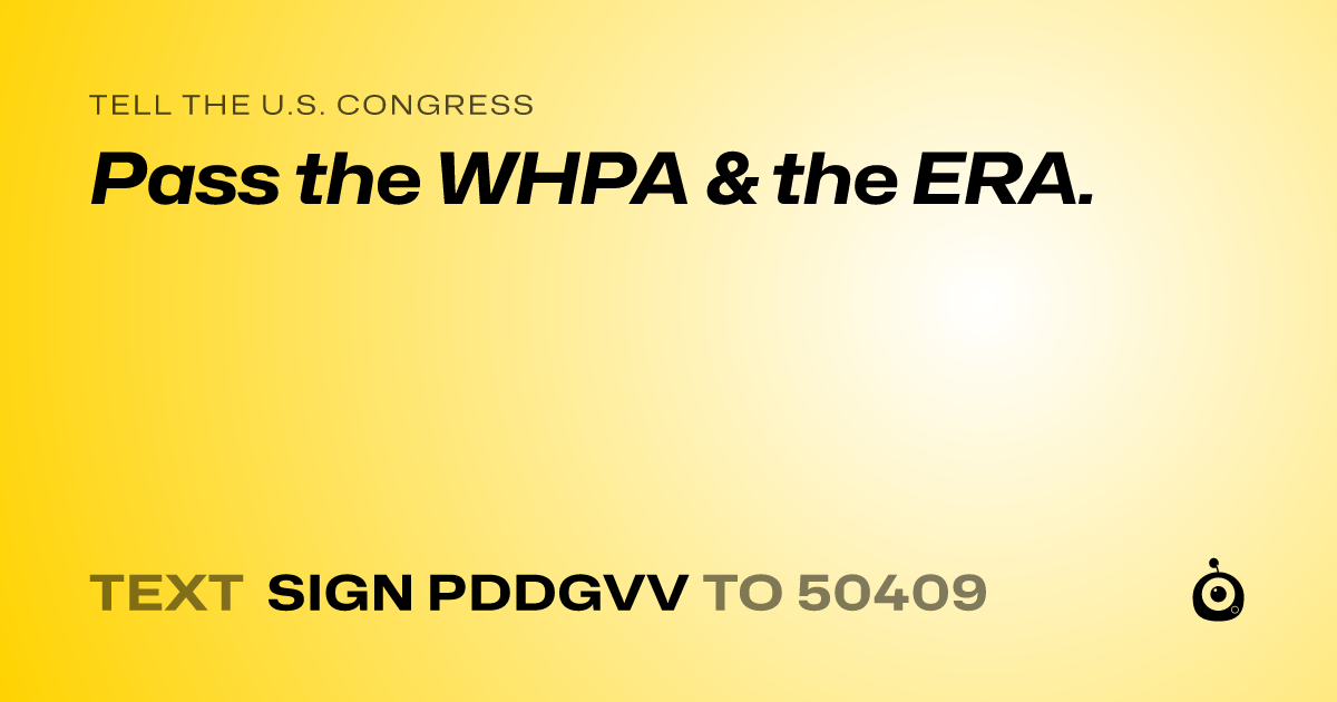 A shareable card that reads "tell the U.S. Congress: Pass the WHPA & the ERA." followed by "text sign PDDGVV to 50409"