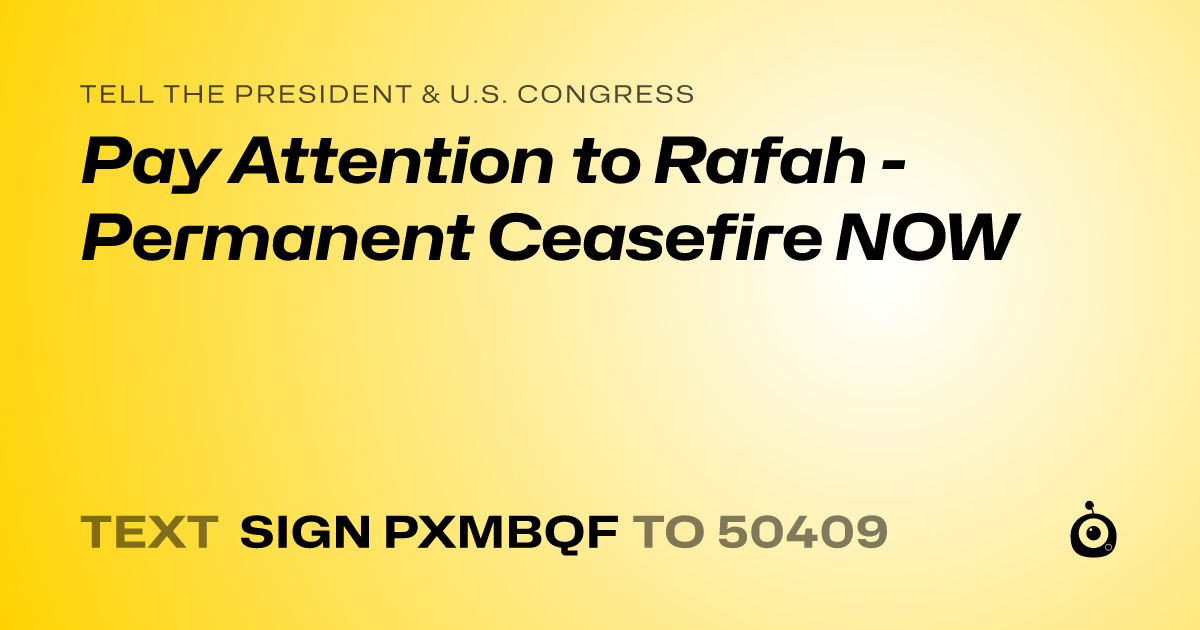 A shareable card that reads "tell the President & U.S. Congress: Pay Attention to Rafah - Permanent Ceasefire NOW" followed by "text sign PXMBQF to 50409"