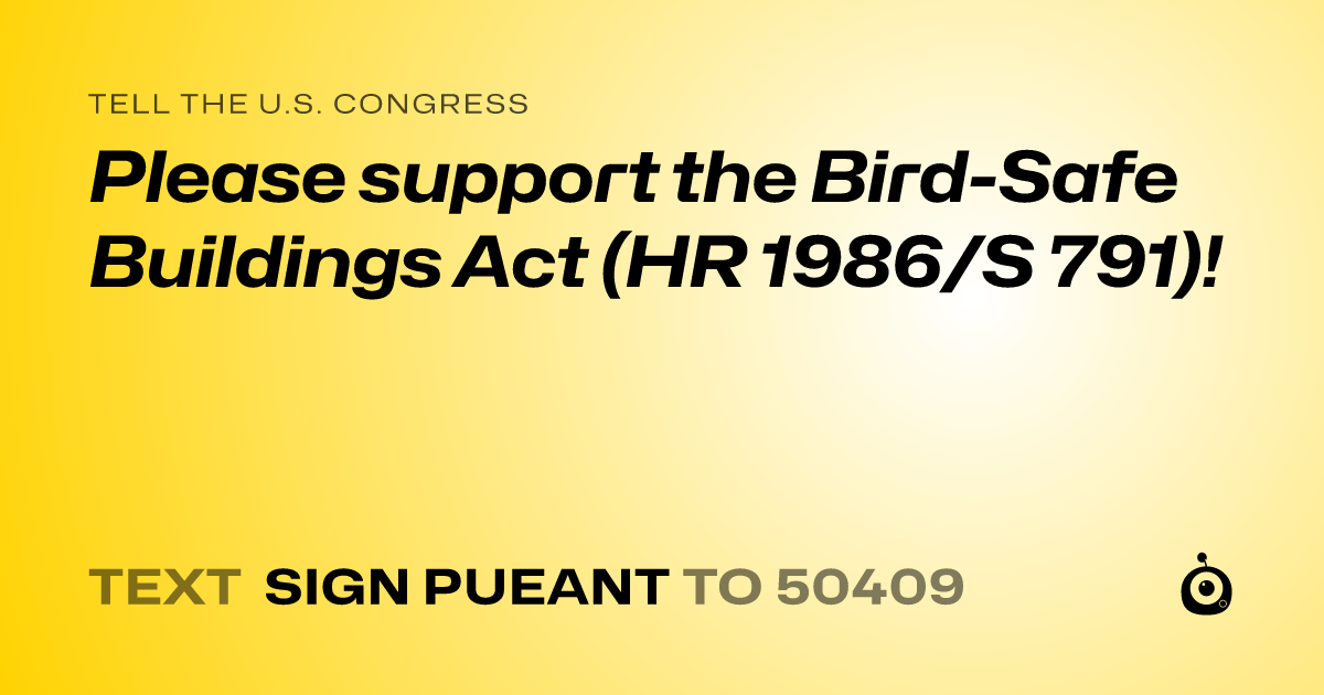 A shareable card that reads "tell the U.S. Congress: Please support the Bird-Safe Buildings Act (HR 1986/S 791)!" followed by "text sign PUEANT to 50409"