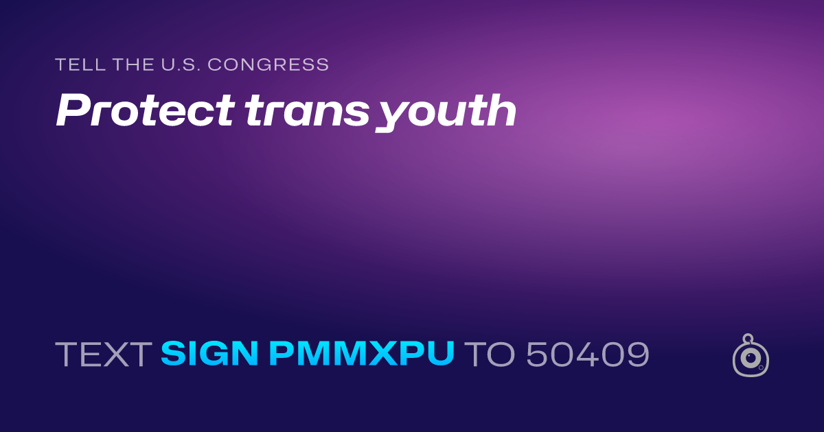 A shareable card that reads "tell the U.S. Congress: Protect trans youth" followed by "text sign PMMXPU to 50409"
