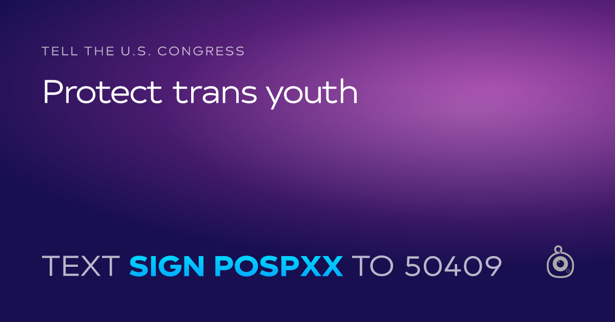 A shareable card that reads "tell the U.S. Congress: Protect trans youth" followed by "text sign POSPXX to 50409"