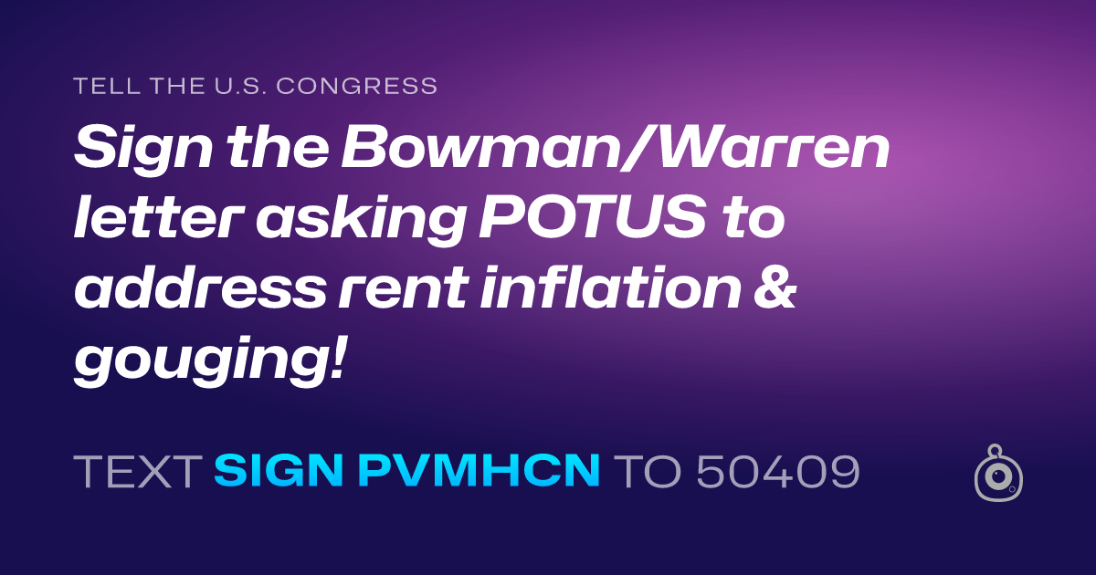 A shareable card that reads "tell the U.S. Congress: Sign the Bowman/Warren letter asking POTUS to address rent inflation & gouging!" followed by "text sign PVMHCN to 50409"