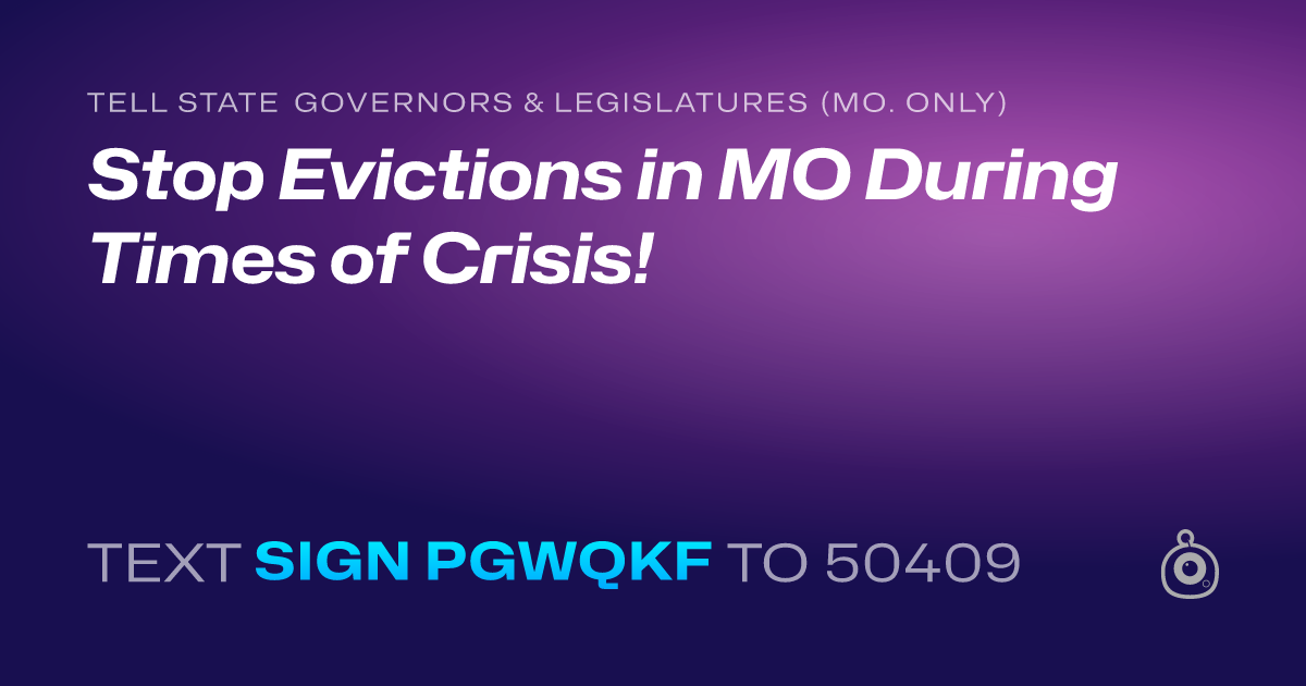 A shareable card that reads "tell State Governors & Legislatures (Mo. only): Stop Evictions in MO During Times of Crisis!" followed by "text sign PGWQKF to 50409"
