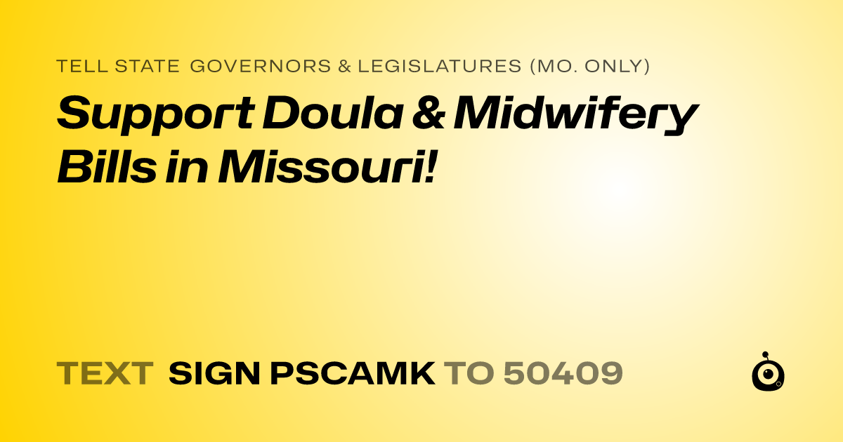 A shareable card that reads "tell State Governors & Legislatures (Mo. only): Support Doula & Midwifery Bills in Missouri!" followed by "text sign PSCAMK to 50409"