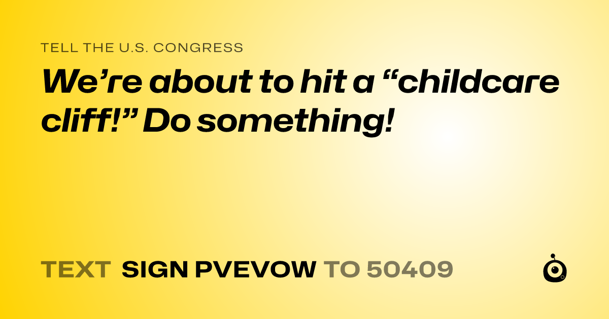 A shareable card that reads "tell the U.S. Congress: We’re about to hit a “childcare cliff!” Do something!" followed by "text sign PVEVOW to 50409"