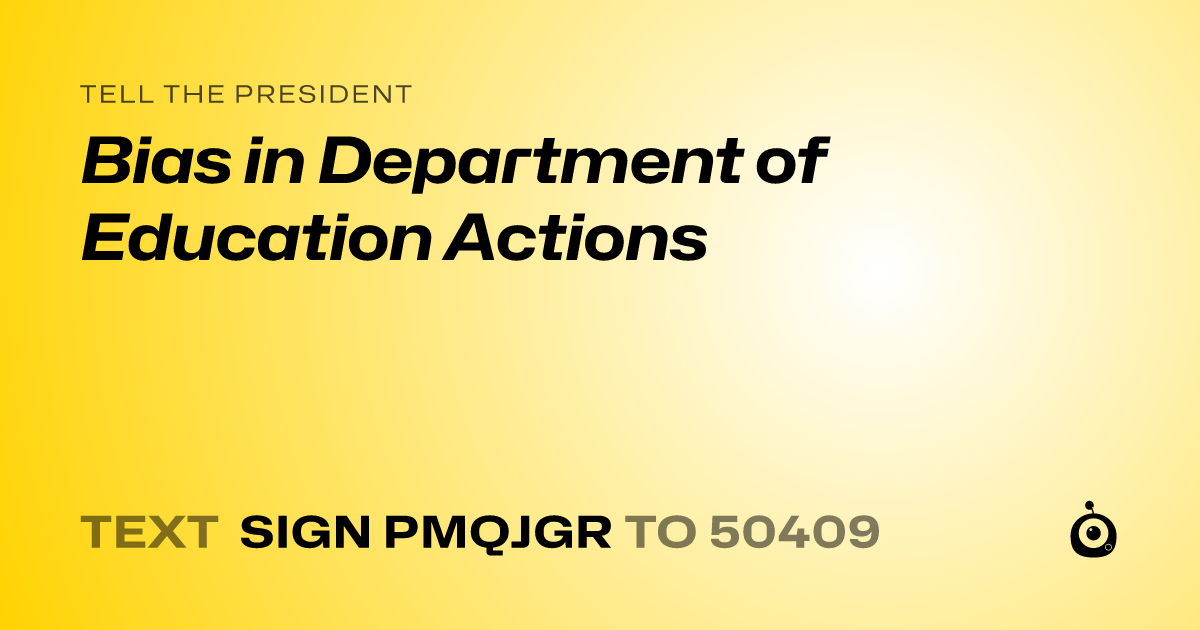 A shareable card that reads "tell the President: Bias in Department of Education Actions" followed by "text sign PMQJGR to 50409"
