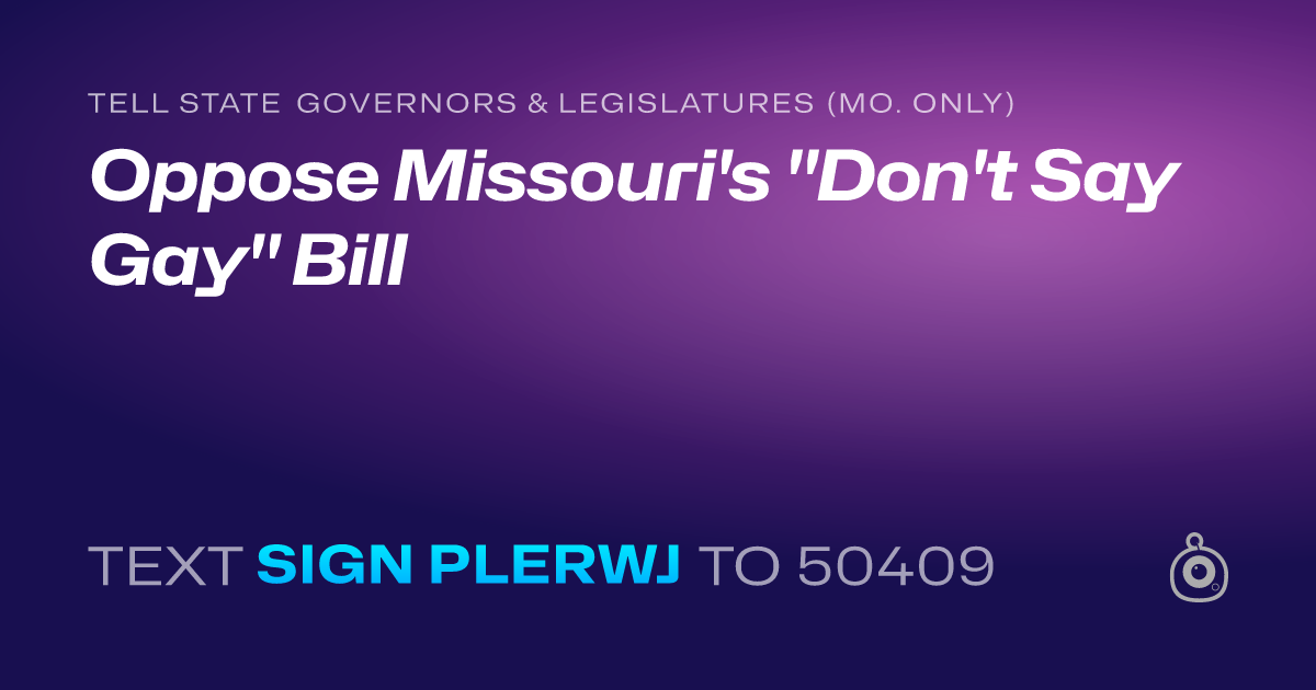 A shareable card that reads "tell State Governors & Legislatures (Mo. only): Oppose Missouri's "Don't Say Gay" Bill" followed by "text sign PLERWJ to 50409"
