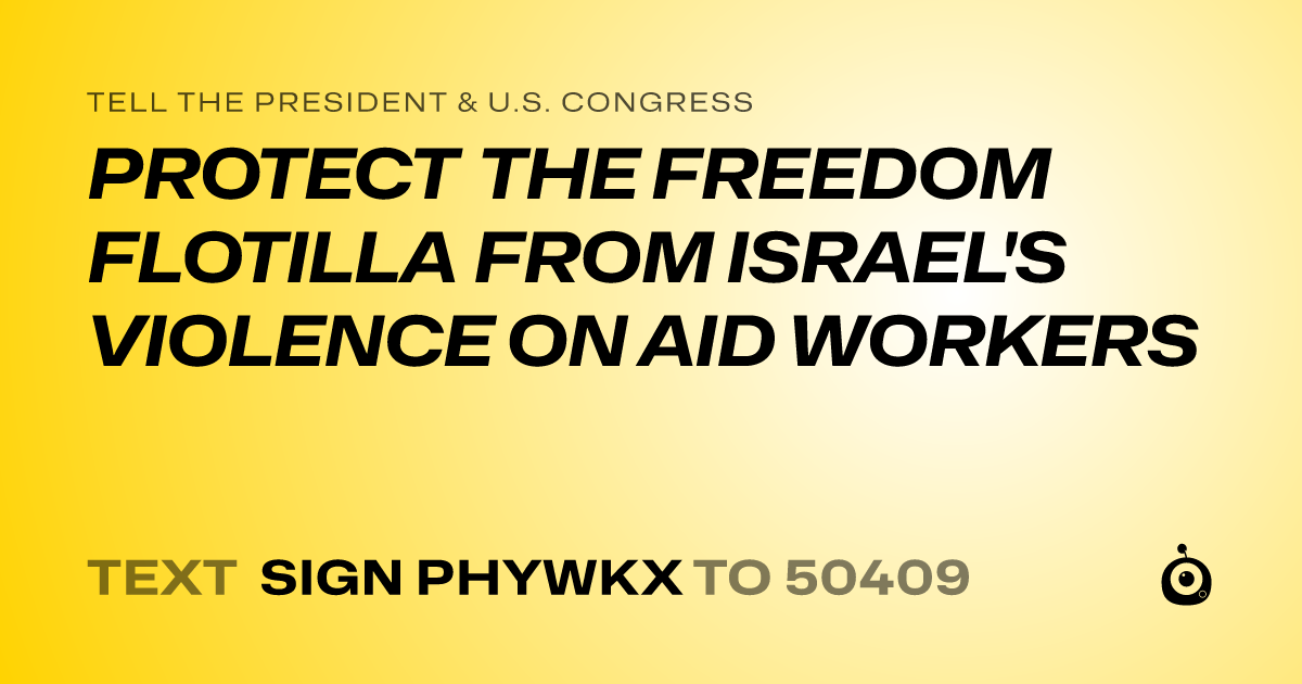 A shareable card that reads "tell the President & U.S. Congress: PROTECT THE FREEDOM FLOTILLA FROM ISRAEL'S VIOLENCE ON AID WORKERS" followed by "text sign PHYWKX to 50409"