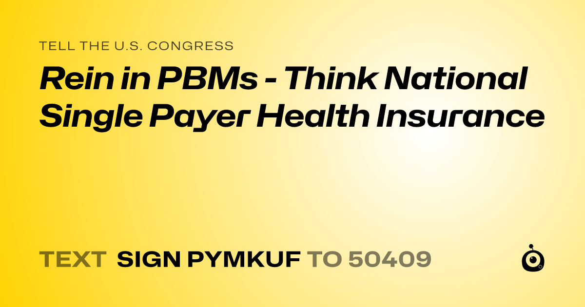 A shareable card that reads "tell the U.S. Congress: Rein in PBMs - Think National Single Payer Health Insurance" followed by "text sign PYMKUF to 50409"