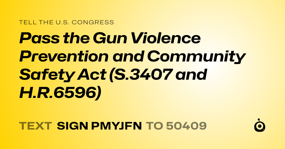 A shareable card that reads "tell the U.S. Congress: Pass the Gun Violence Prevention and Community Safety Act (S.3407 and H.R.6596)" followed by "text sign PMYJFN to 50409"