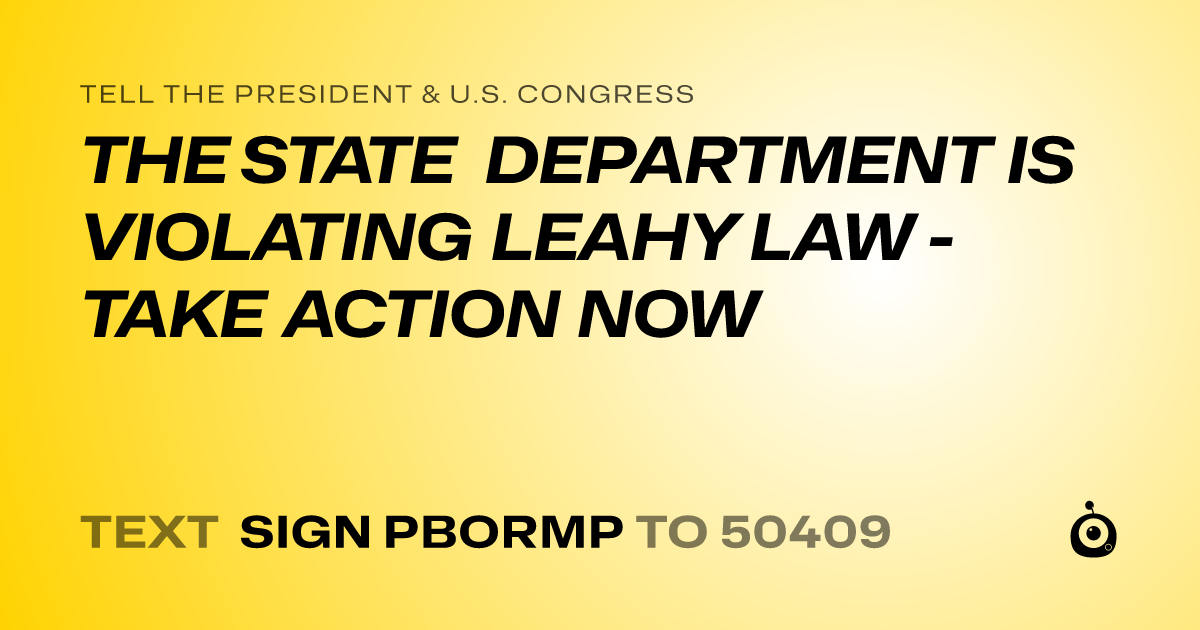 A shareable card that reads "tell the President & U.S. Congress: THE STATE DEPARTMENT IS VIOLATING LEAHY LAW - TAKE ACTION NOW" followed by "text sign PBORMP to 50409"