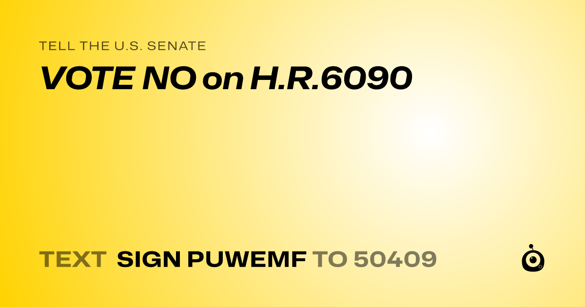 A shareable card that reads "tell the U.S. Senate: VOTE NO on H.R.6090" followed by "text sign PUWEMF to 50409"