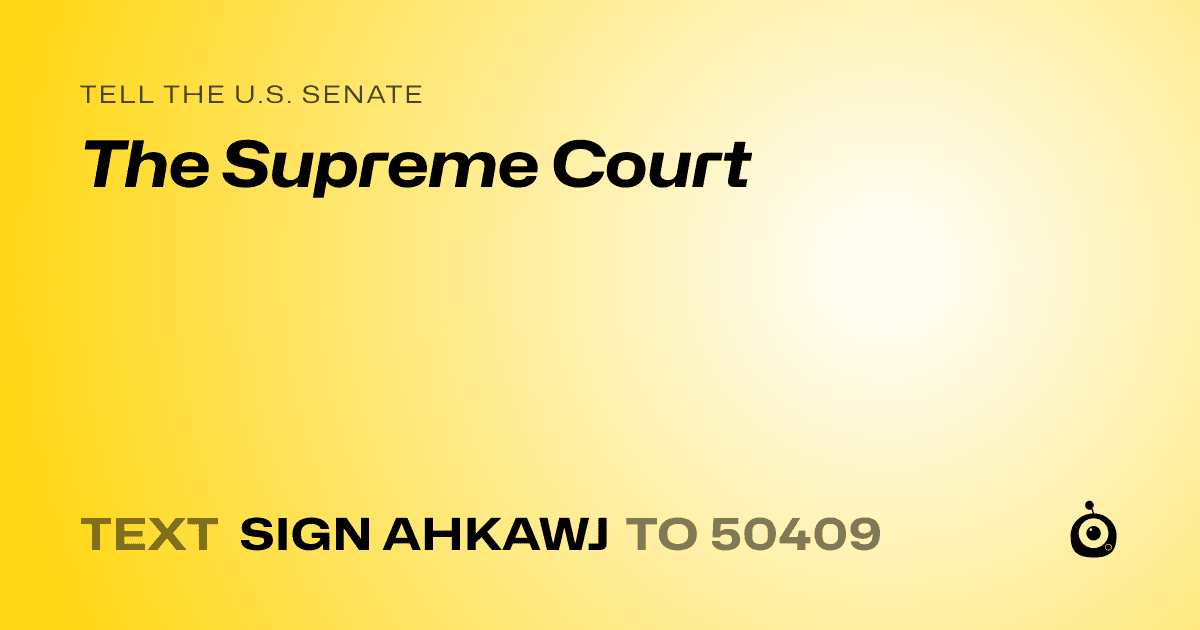 A shareable card that reads "tell the U.S. Senate: The Supreme Court" followed by "text sign AHKAWJ to 50409"
