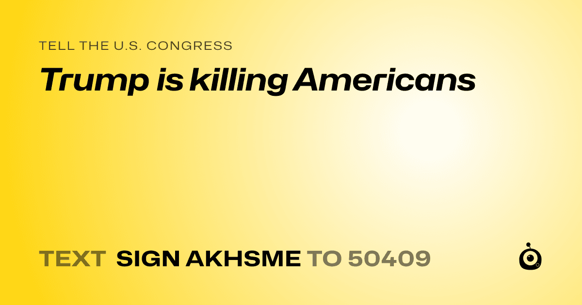 A shareable card that reads "tell the U.S. Congress: Trump is killing Americans" followed by "text sign AKHSME to 50409"
