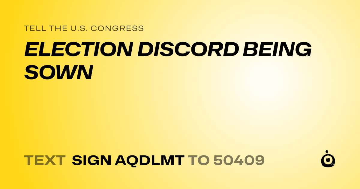 A shareable card that reads "tell the U.S. Congress: ELECTION DISCORD BEING SOWN" followed by "text sign AQDLMT to 50409"