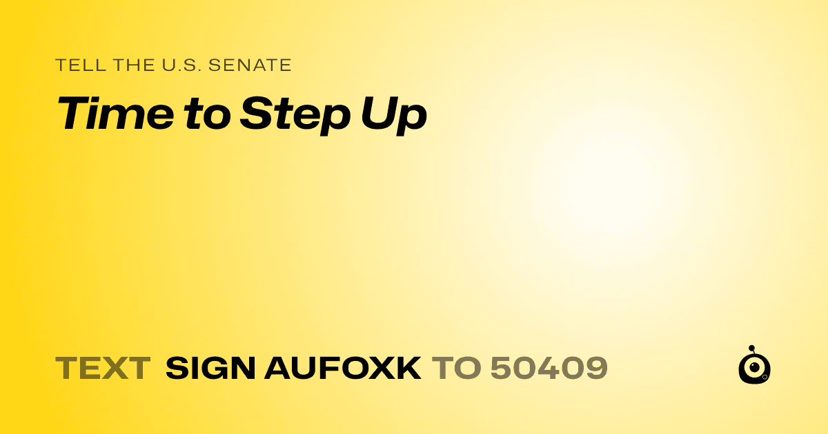 A shareable card that reads "tell the U.S. Senate: Time to Step Up" followed by "text sign AUFOXK to 50409"