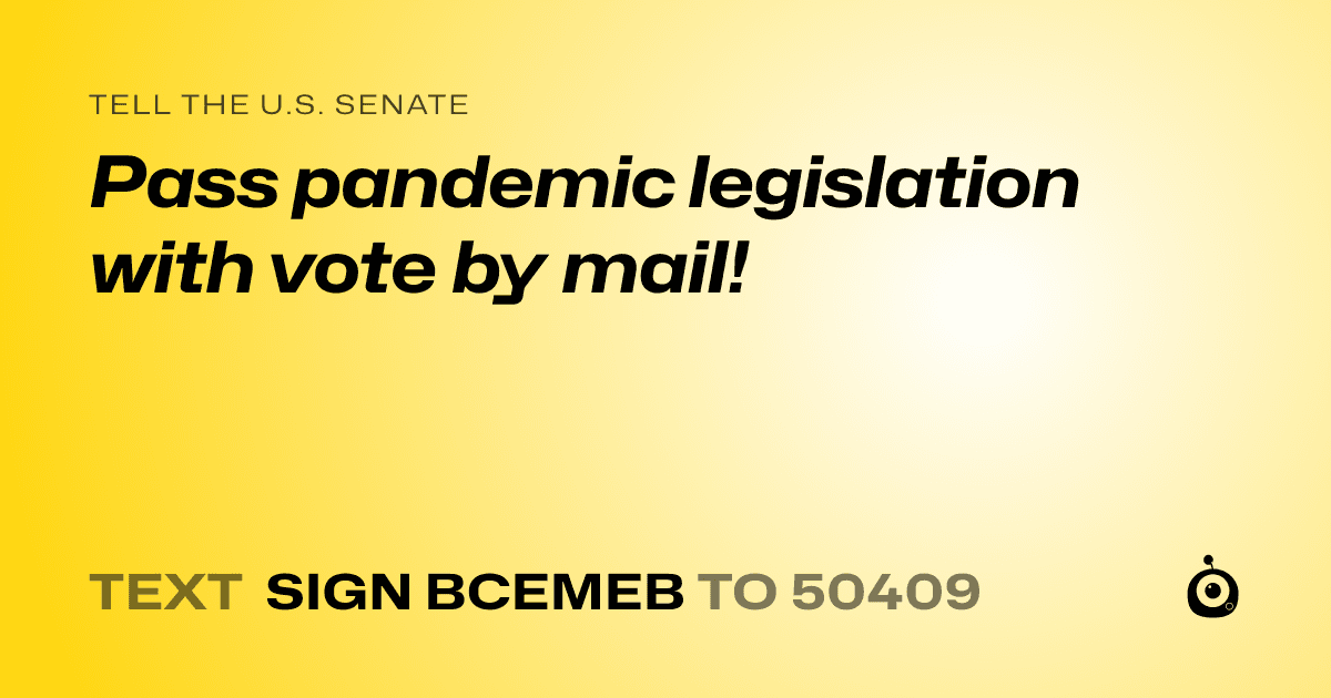 A shareable card that reads "tell the U.S. Senate: Pass pandemic legislation with vote by mail!" followed by "text sign BCEMEB to 50409"