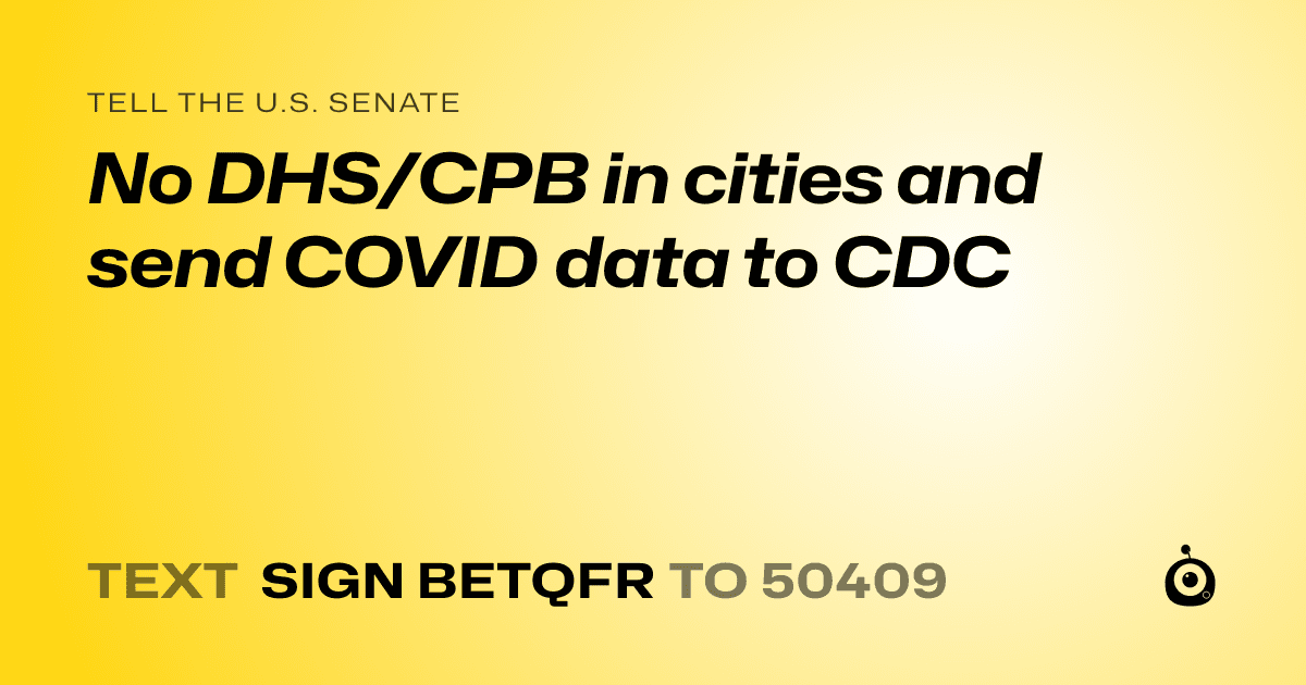 A shareable card that reads "tell the U.S. Senate: No DHS/CPB in cities and send COVID data to CDC" followed by "text sign BETQFR to 50409"