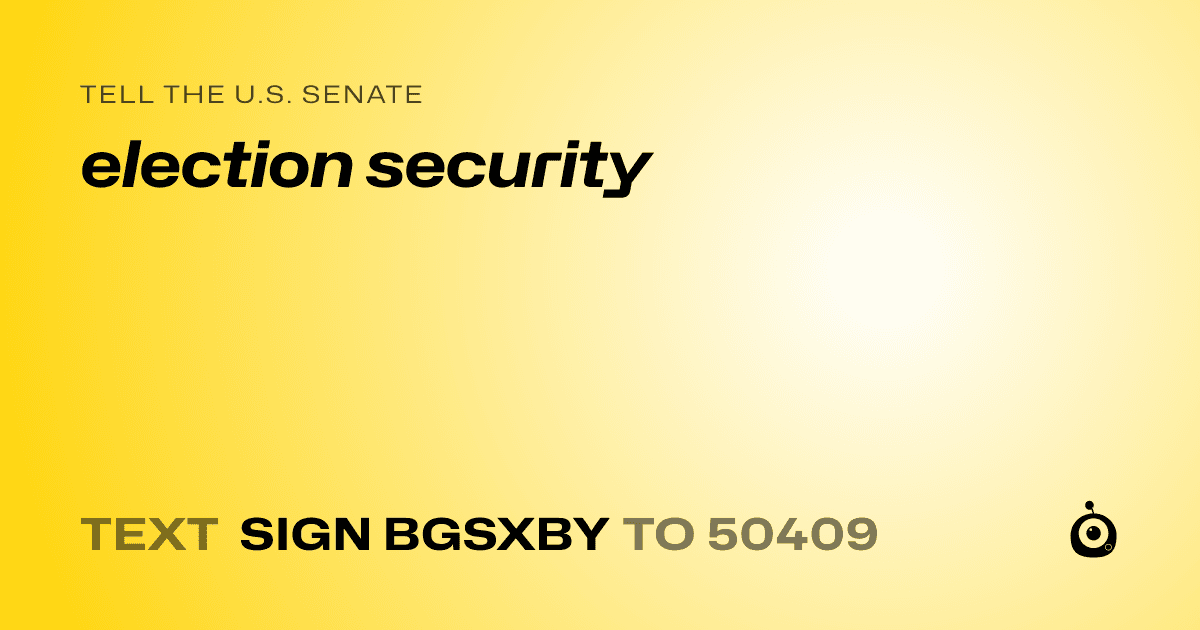 A shareable card that reads "tell the U.S. Senate: election security" followed by "text sign BGSXBY to 50409"