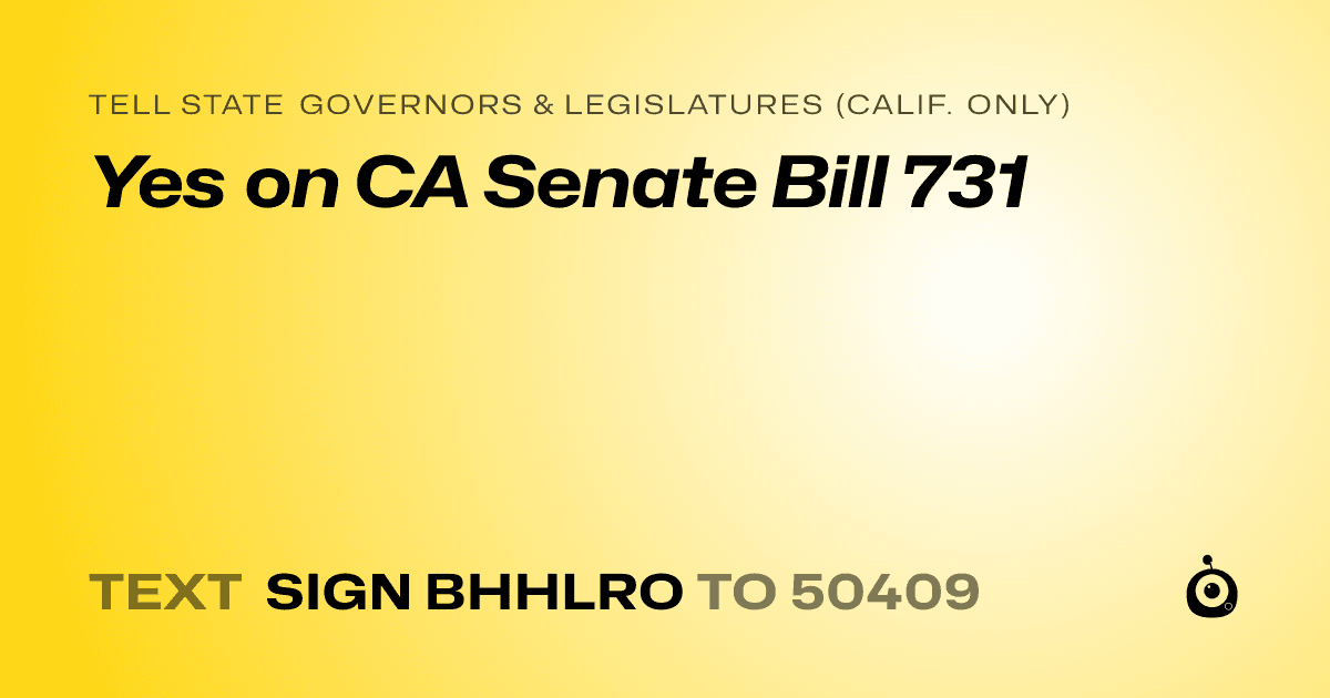 A shareable card that reads "tell State Governors & Legislatures (Calif. only): Yes on CA Senate Bill 731" followed by "text sign BHHLRO to 50409"