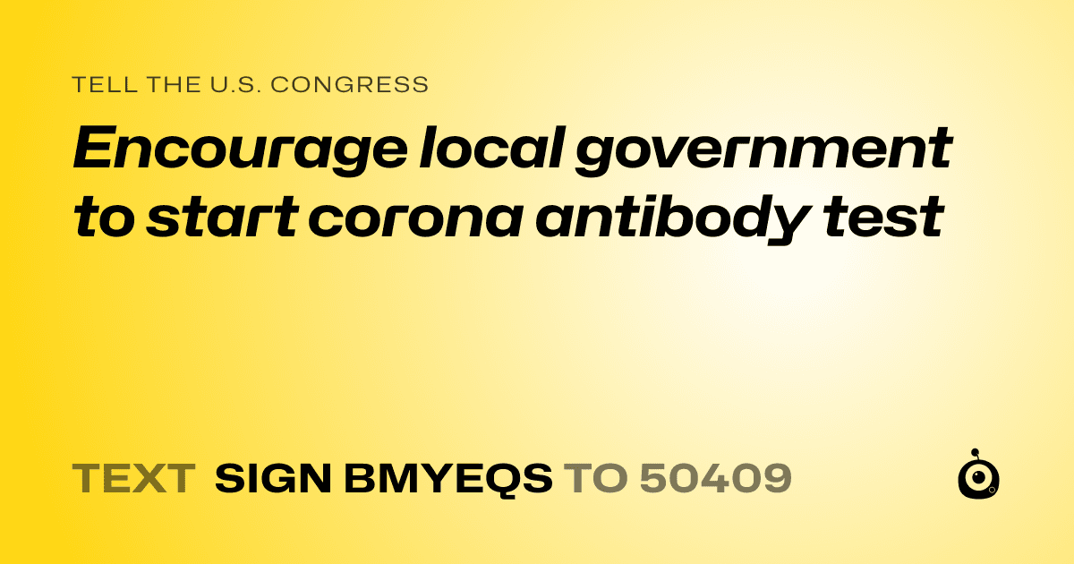 A shareable card that reads "tell the U.S. Congress: Encourage local government to start corona antibody test" followed by "text sign BMYEQS to 50409"