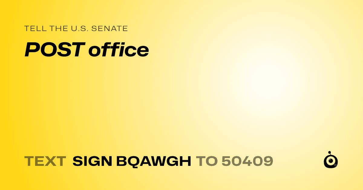A shareable card that reads "tell the U.S. Senate: POST office" followed by "text sign BQAWGH to 50409"