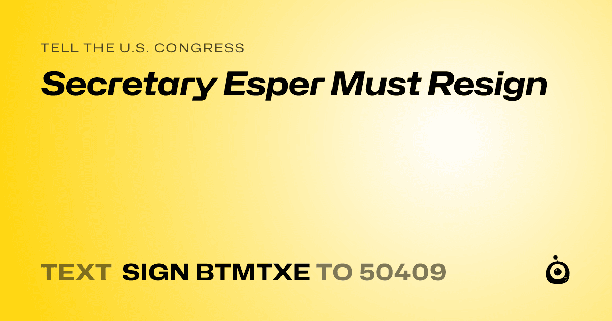 A shareable card that reads "tell the U.S. Congress: Secretary Esper Must Resign" followed by "text sign BTMTXE to 50409"