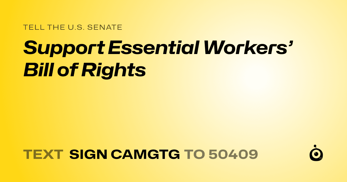 A shareable card that reads "tell the U.S. Senate: Support Essential Workers’ Bill of Rights" followed by "text sign CAMGTG to 50409"
