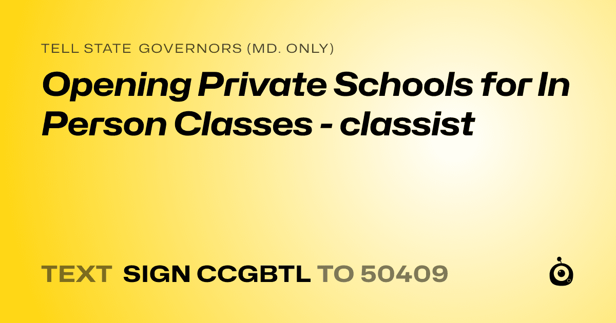 A shareable card that reads "tell State Governors (Md. only): Opening Private Schools for In Person Classes - classist" followed by "text sign CCGBTL to 50409"