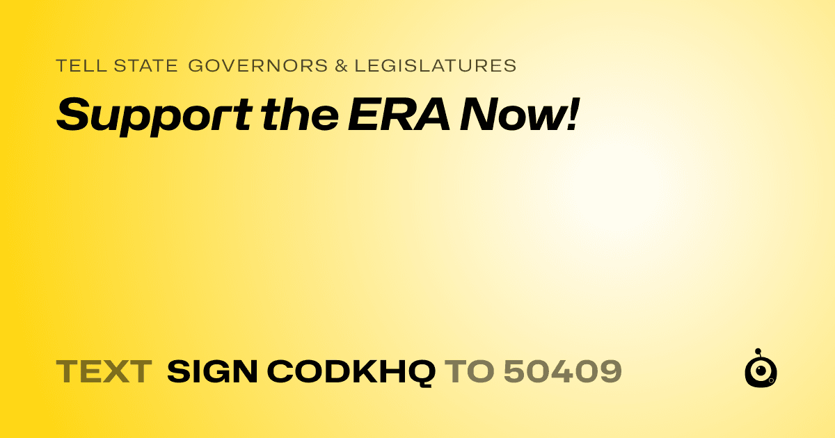 A shareable card that reads "tell State Governors & Legislatures: Support the ERA Now!" followed by "text sign CODKHQ to 50409"