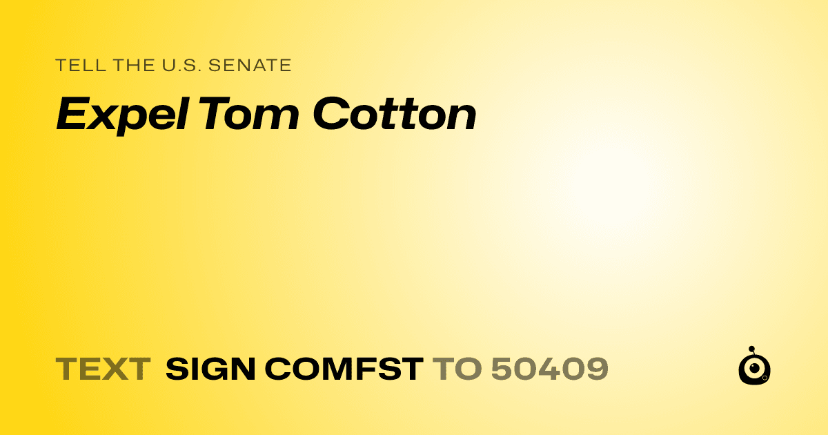 A shareable card that reads "tell the U.S. Senate: Expel Tom Cotton" followed by "text sign COMFST to 50409"