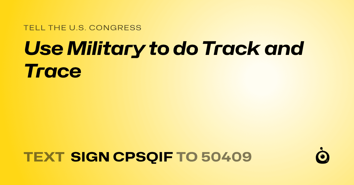 A shareable card that reads "tell the U.S. Congress: Use Military to do Track and Trace" followed by "text sign CPSQIF to 50409"
