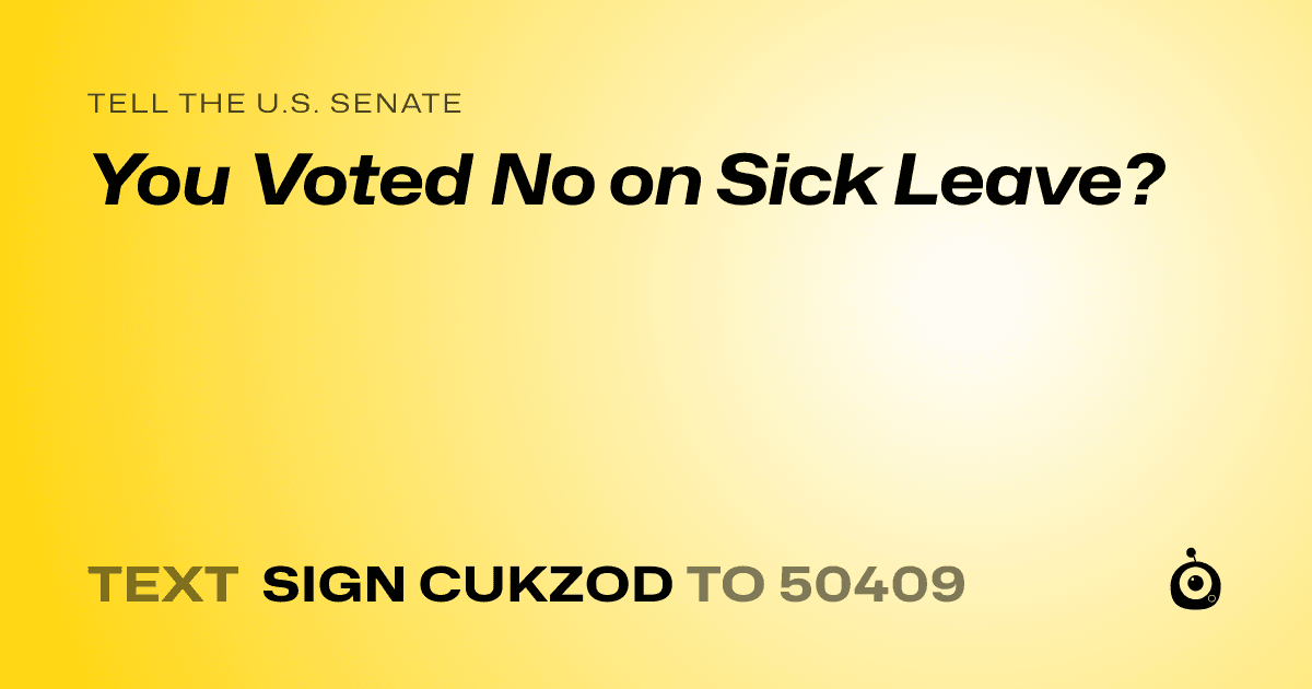 A shareable card that reads "tell the U.S. Senate: You Voted No on Sick Leave?" followed by "text sign CUKZOD to 50409"