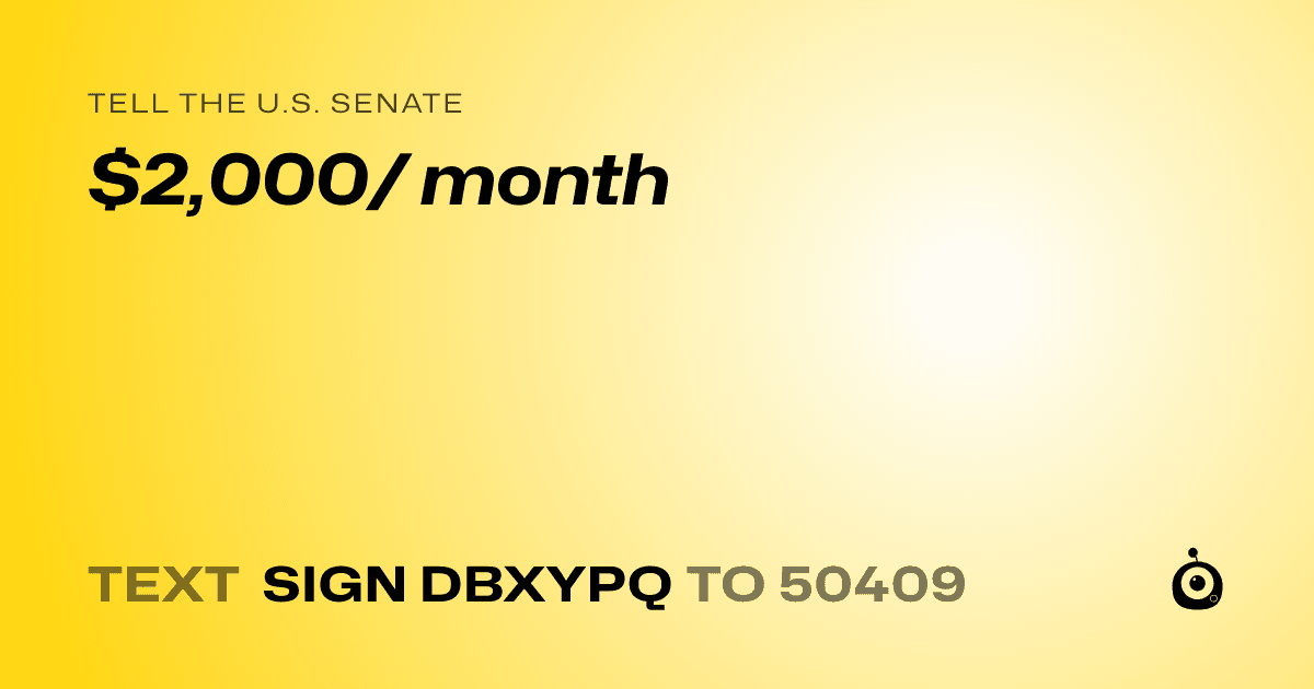 A shareable card that reads "tell the U.S. Senate: $2,000/ month" followed by "text sign DBXYPQ to 50409"