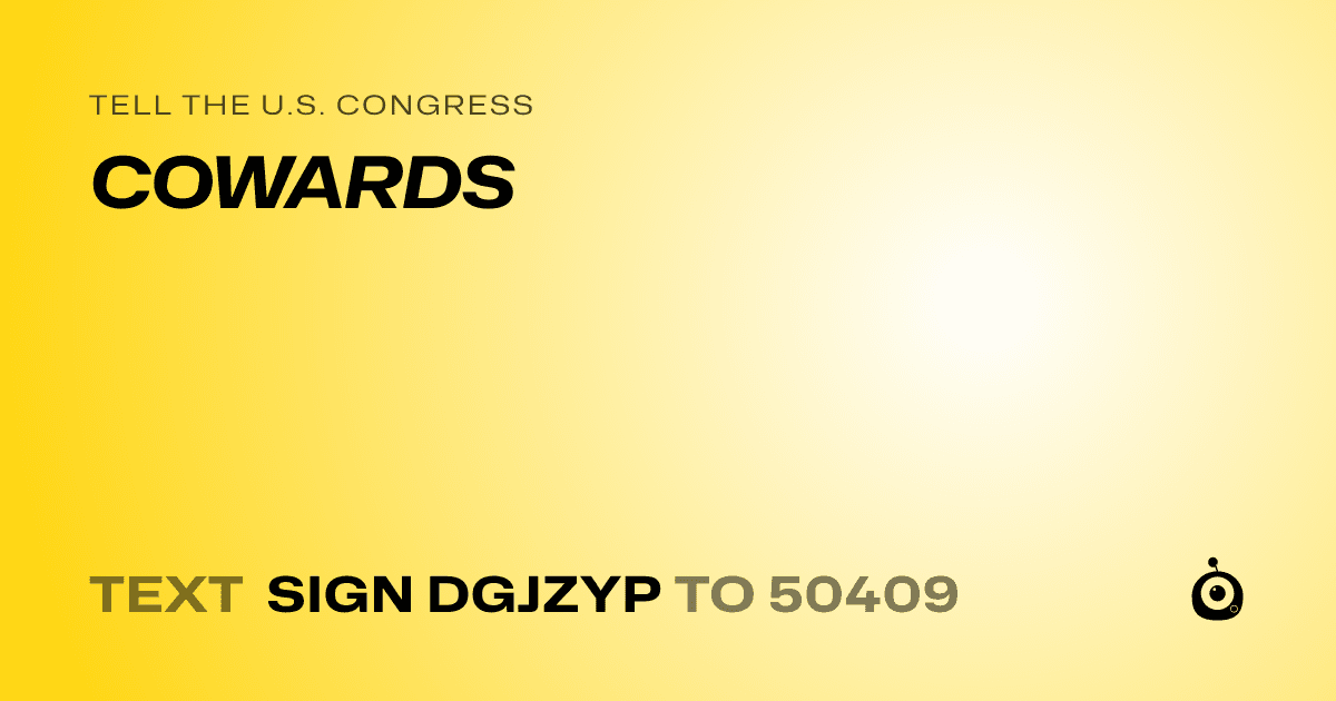 A shareable card that reads "tell the U.S. Congress: COWARDS" followed by "text sign DGJZYP to 50409"