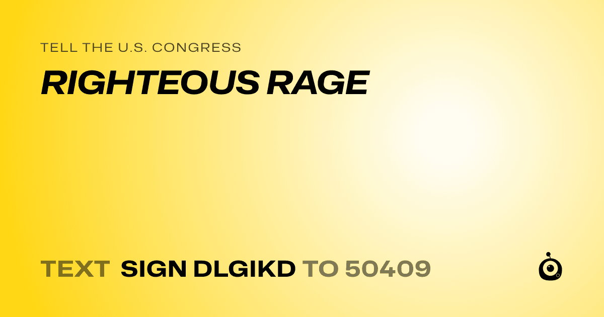 A shareable card that reads "tell the U.S. Congress: RIGHTEOUS RAGE" followed by "text sign DLGIKD to 50409"
