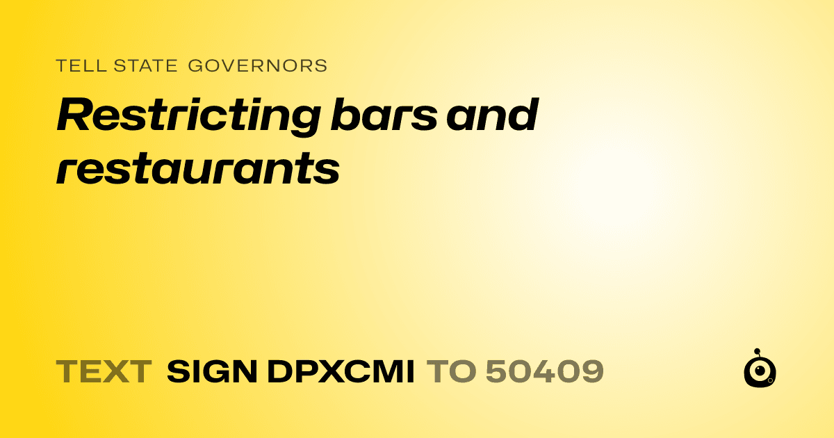 A shareable card that reads "tell State Governors: Restricting bars and restaurants" followed by "text sign DPXCMI to 50409"