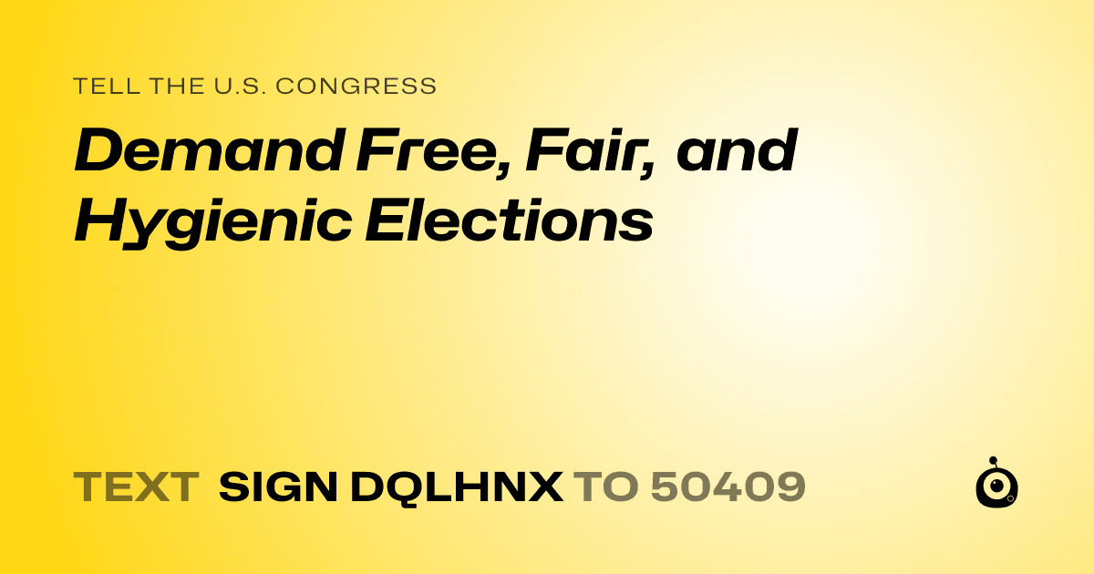 A shareable card that reads "tell the U.S. Congress: Demand Free, Fair, and Hygienic Elections" followed by "text sign DQLHNX to 50409"