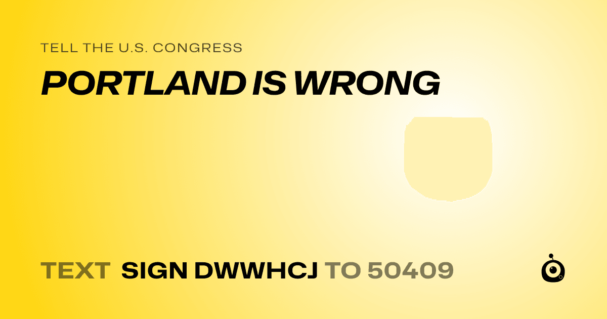 A shareable card that reads "tell the U.S. Congress: PORTLAND IS WRONG" followed by "text sign DWWHCJ to 50409"